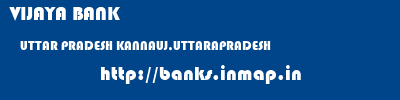 VIJAYA BANK  UTTAR PRADESH KANNAUJ,UTTARAPRADESH    banks information 